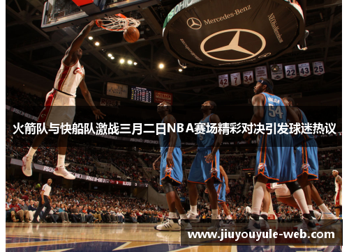 火箭队与快船队激战三月二日NBA赛场精彩对决引发球迷热议